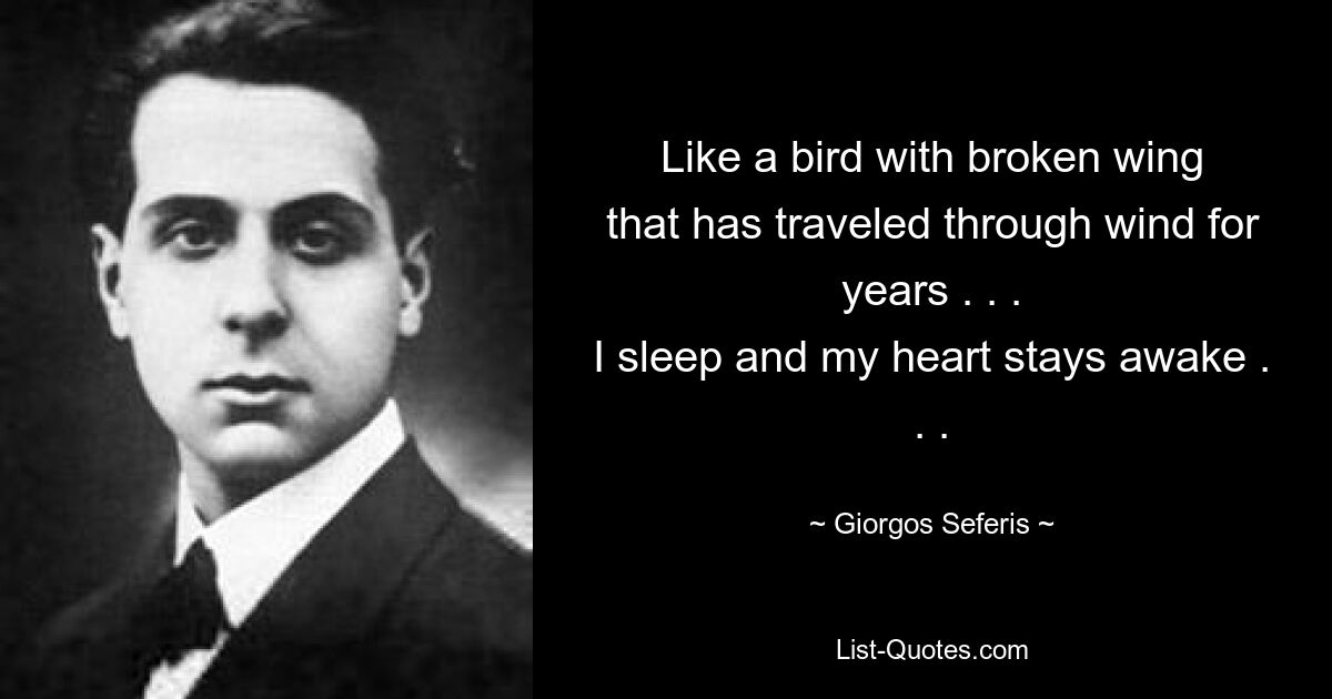 Как птица со сломанным крылом, которая много лет путешествовала по ветру. . . Я сплю, и мое сердце бодрствует. . . — © Гиоргос Сеферис