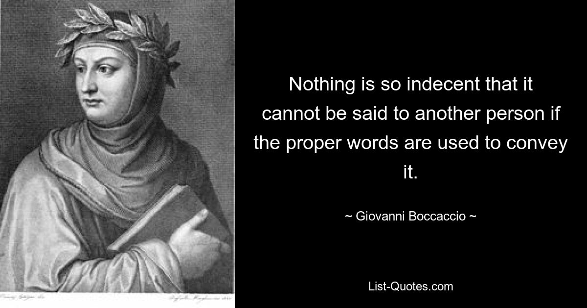 Nothing is so indecent that it cannot be said to another person if the proper words are used to convey it. — © Giovanni Boccaccio