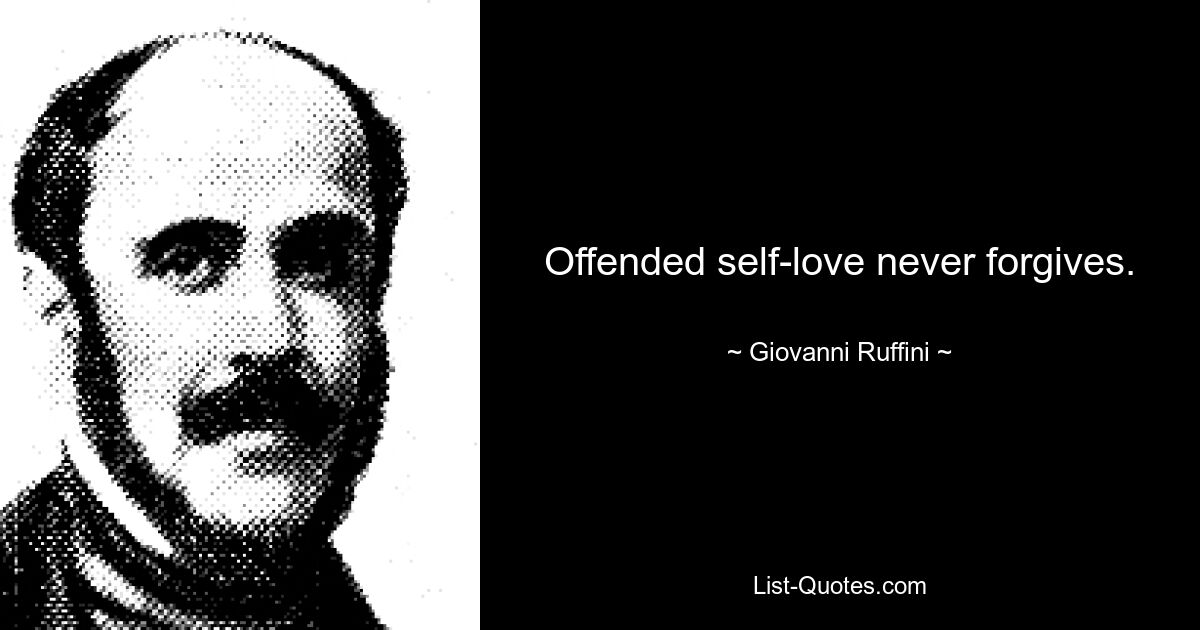 Offended self-love never forgives. — © Giovanni Ruffini