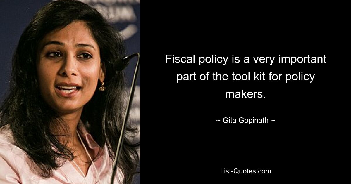 Fiscal policy is a very important part of the tool kit for policy makers. — © Gita Gopinath