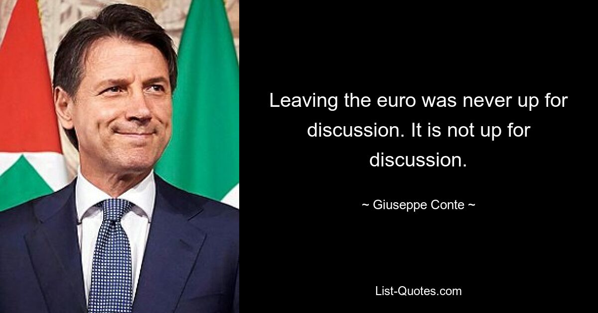 Отказ от евро никогда не обсуждался. Это не подлежит обсуждению. — © Джузеппе Конте 