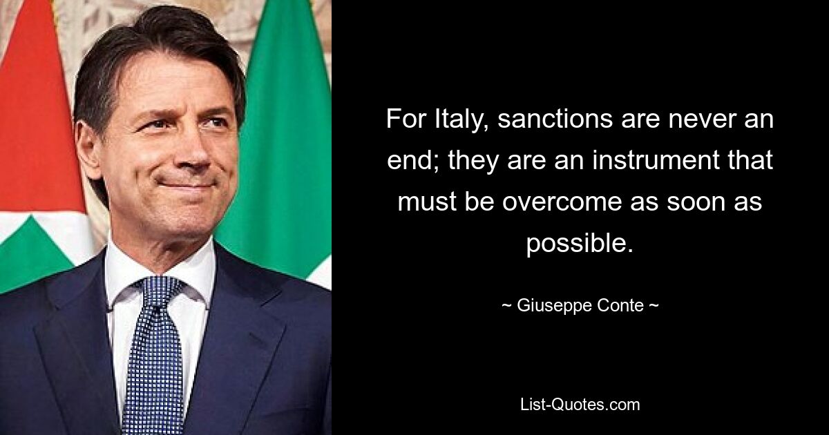 For Italy, sanctions are never an end; they are an instrument that must be overcome as soon as possible. — © Giuseppe Conte