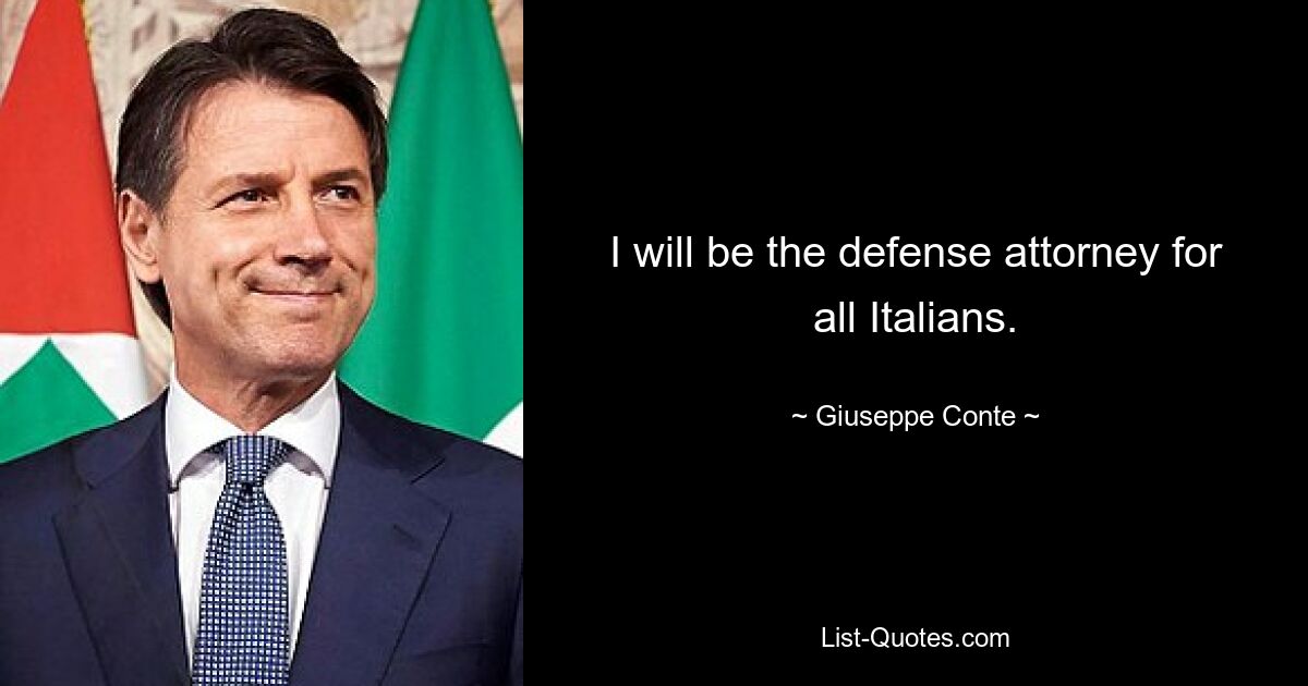 I will be the defense attorney for all Italians. — © Giuseppe Conte