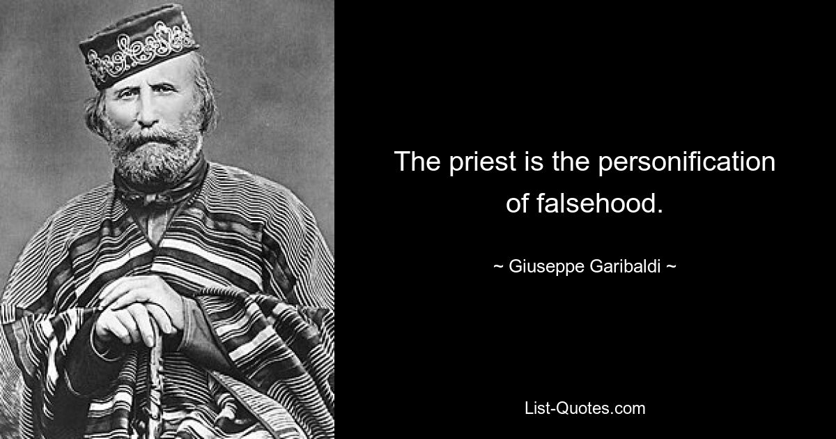 The priest is the personification of falsehood. — © Giuseppe Garibaldi