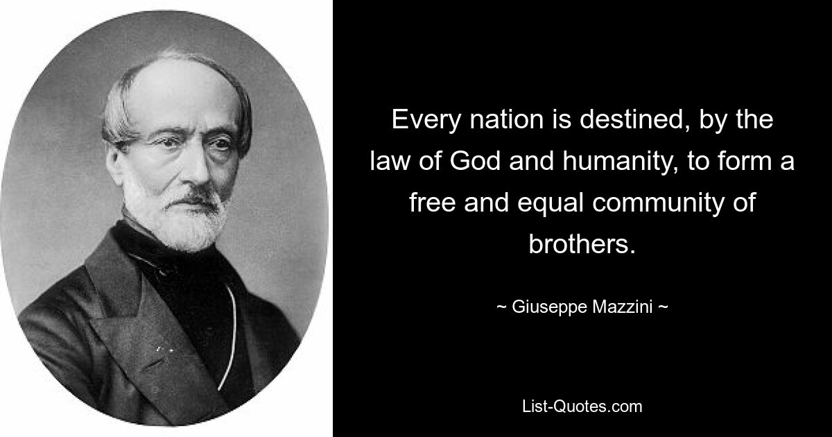 Every nation is destined, by the law of God and humanity, to form a free and equal community of brothers. — © Giuseppe Mazzini