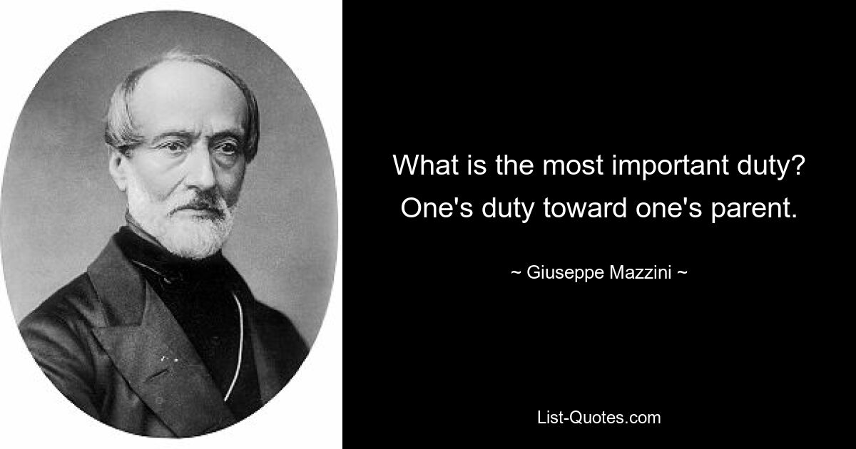 What is the most important duty? One's duty toward one's parent. — © Giuseppe Mazzini