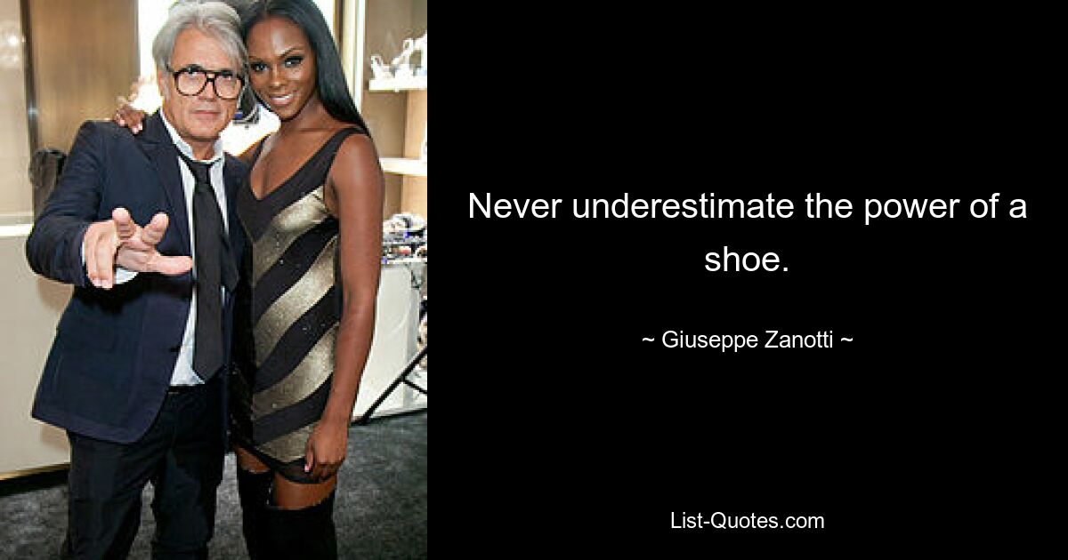 Never underestimate the power of a shoe. — © Giuseppe Zanotti