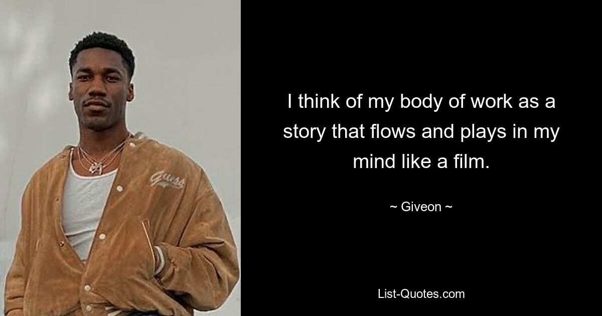 I think of my body of work as a story that flows and plays in my mind like a film. — © Giveon