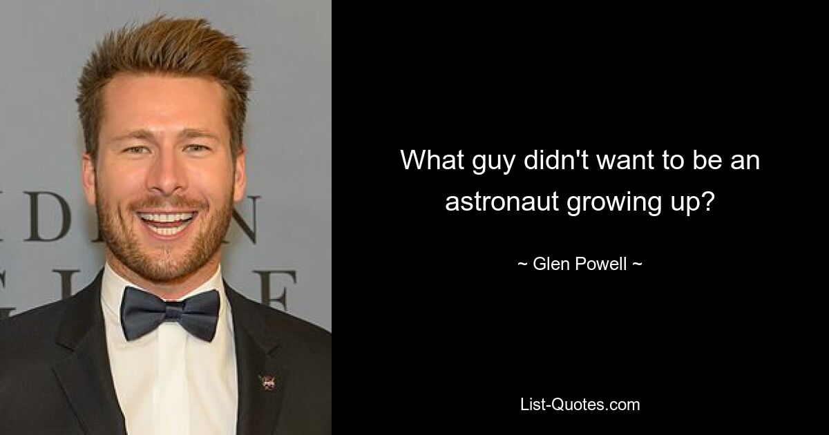 What guy didn't want to be an astronaut growing up? — © Glen Powell