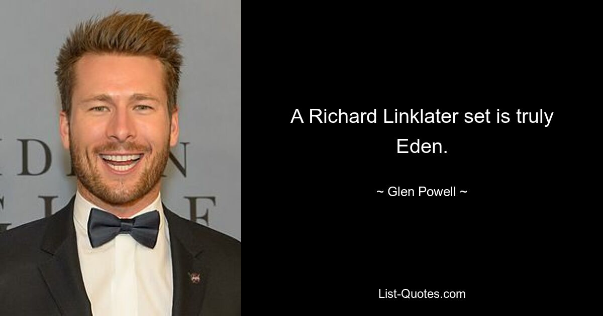 A Richard Linklater set is truly Eden. — © Glen Powell