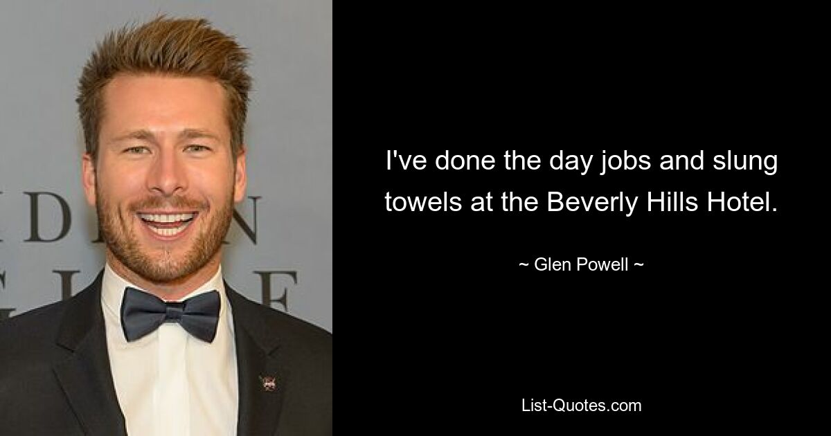 I've done the day jobs and slung towels at the Beverly Hills Hotel. — © Glen Powell