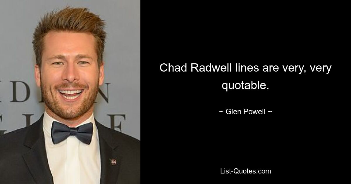 Chad Radwell lines are very, very quotable. — © Glen Powell