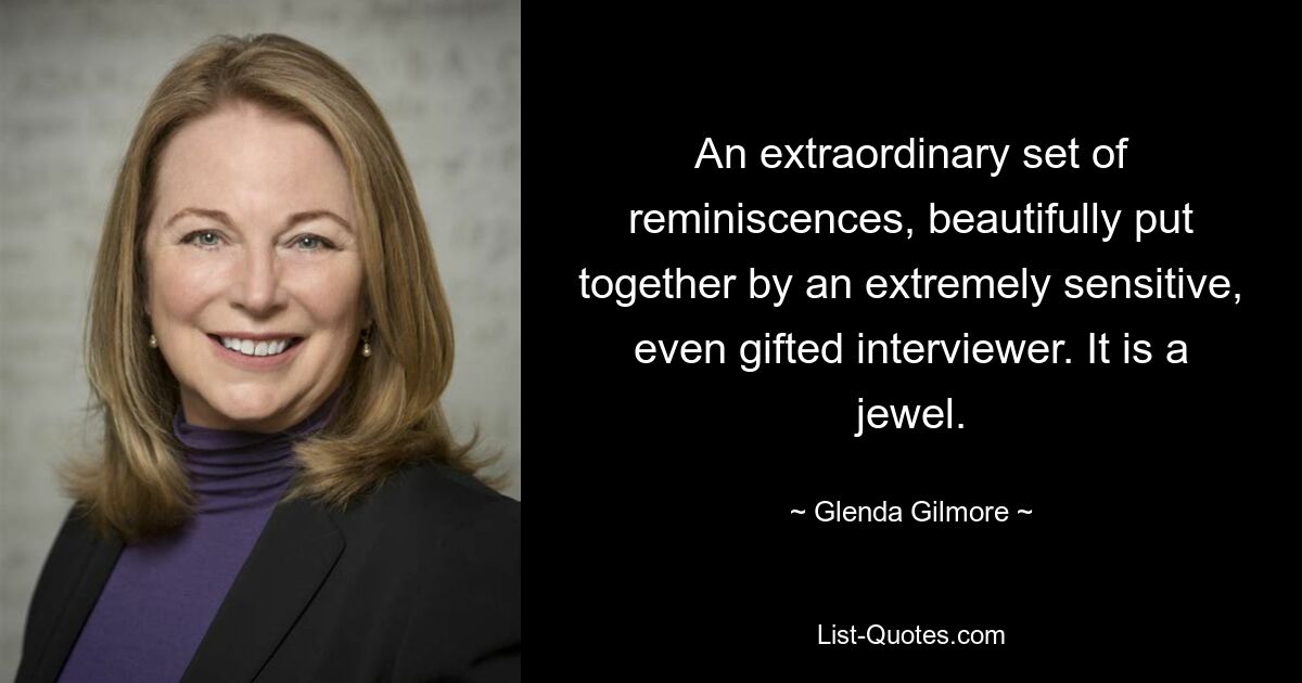 An extraordinary set of reminiscences, beautifully put together by an extremely sensitive, even gifted interviewer. It is a jewel. — © Glenda Gilmore