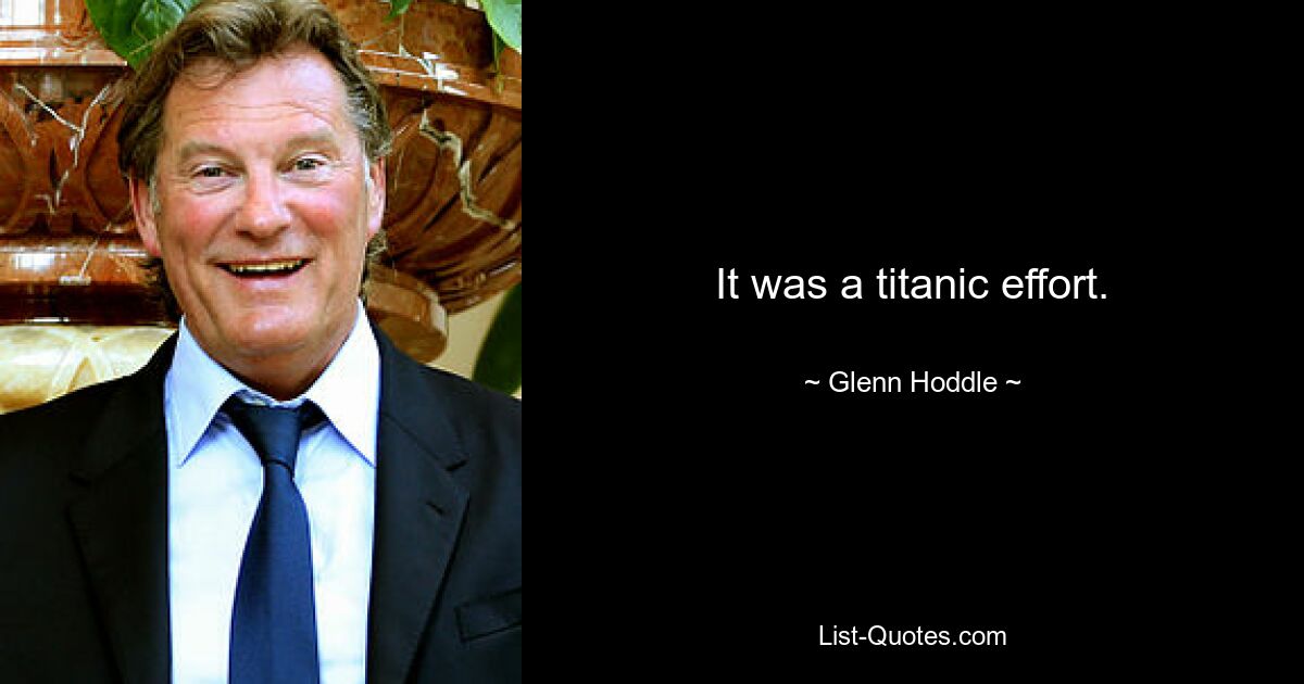 It was a titanic effort. — © Glenn Hoddle