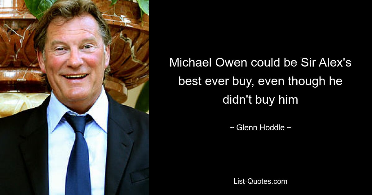 Michael Owen could be Sir Alex's best ever buy, even though he didn't buy him — © Glenn Hoddle