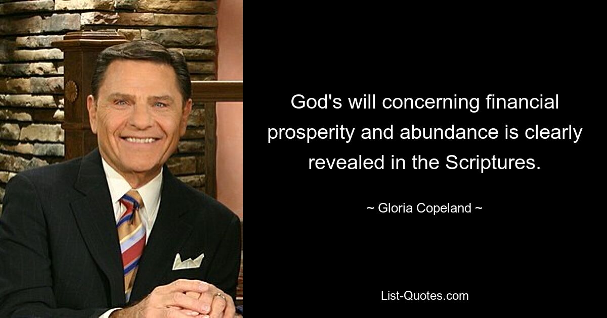 God's will concerning financial prosperity and abundance is clearly revealed in the Scriptures. — © Gloria Copeland