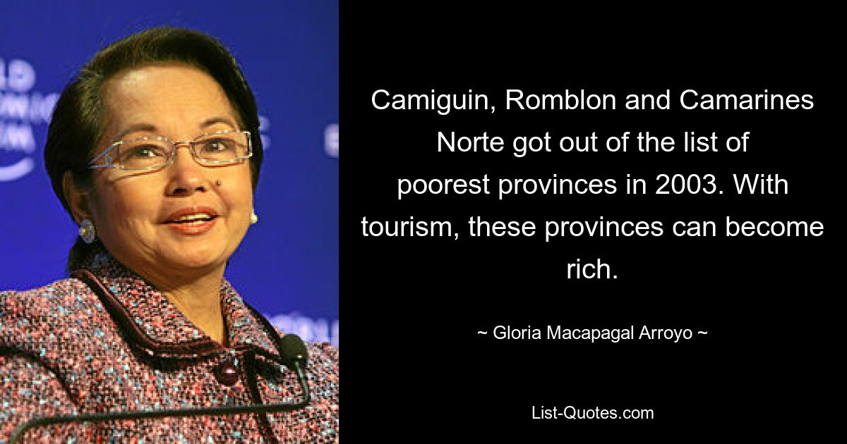 Camiguin, Romblon and Camarines Norte got out of the list of poorest provinces in 2003. With tourism, these provinces can become rich. — © Gloria Macapagal Arroyo