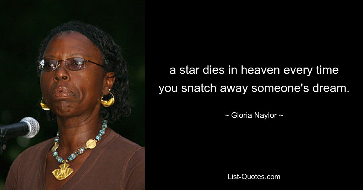 a star dies in heaven every time you snatch away someone's dream. — © Gloria Naylor