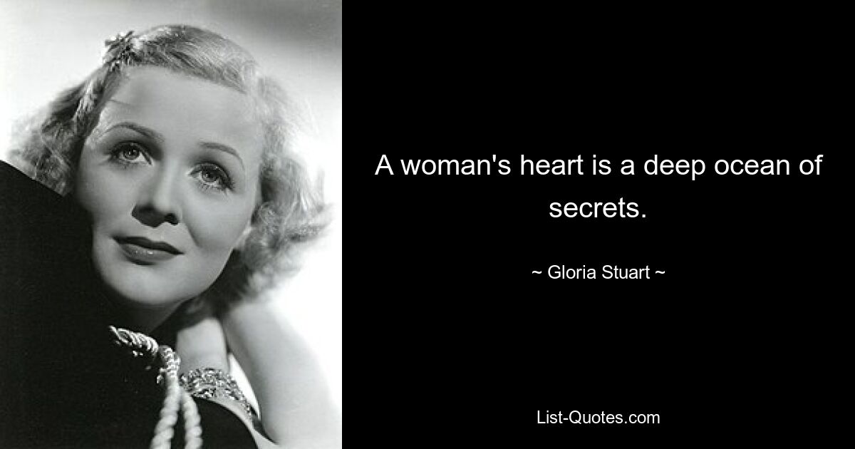 A woman's heart is a deep ocean of secrets. — © Gloria Stuart