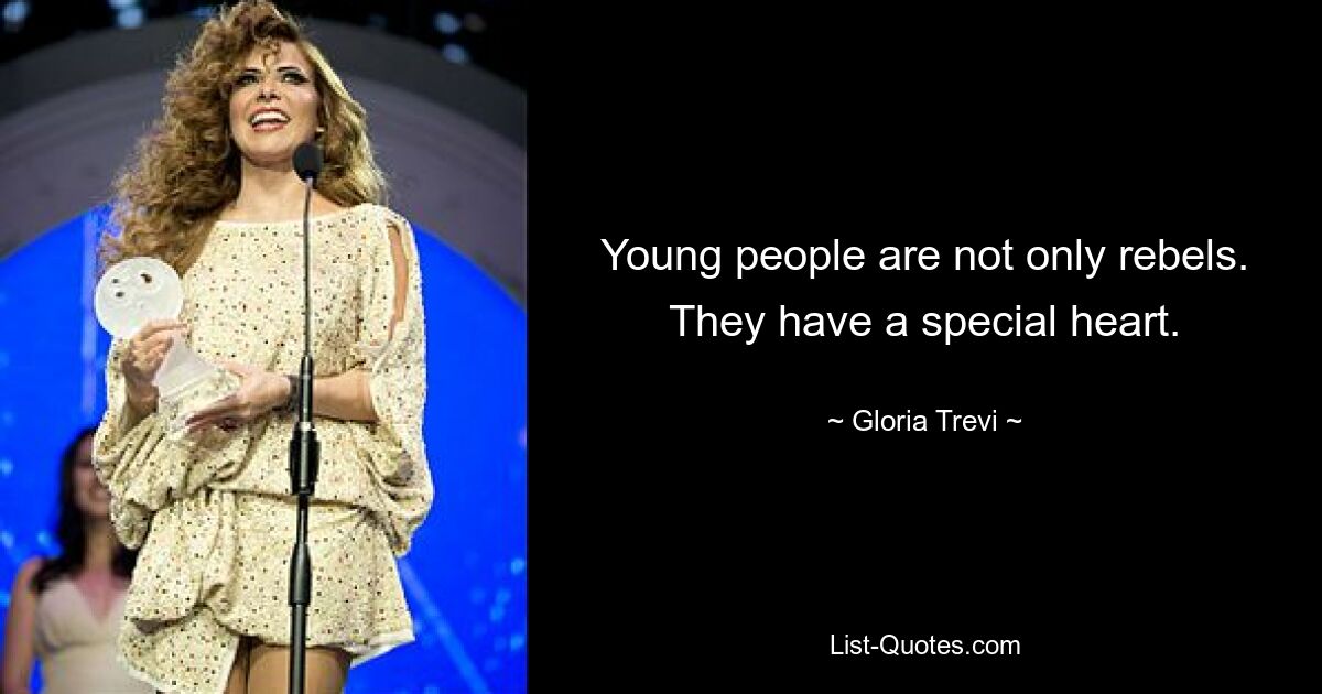 Young people are not only rebels. They have a special heart. — © Gloria Trevi