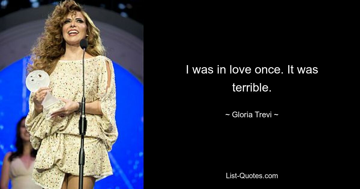 I was in love once. It was terrible. — © Gloria Trevi