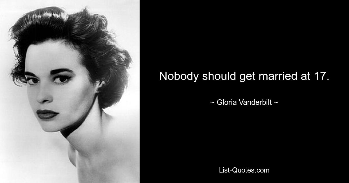 Nobody should get married at 17. — © Gloria Vanderbilt