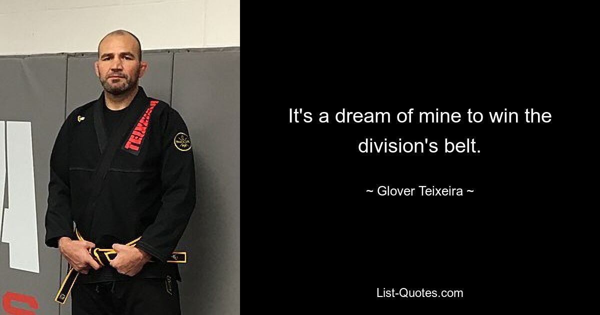 It's a dream of mine to win the division's belt. — © Glover Teixeira