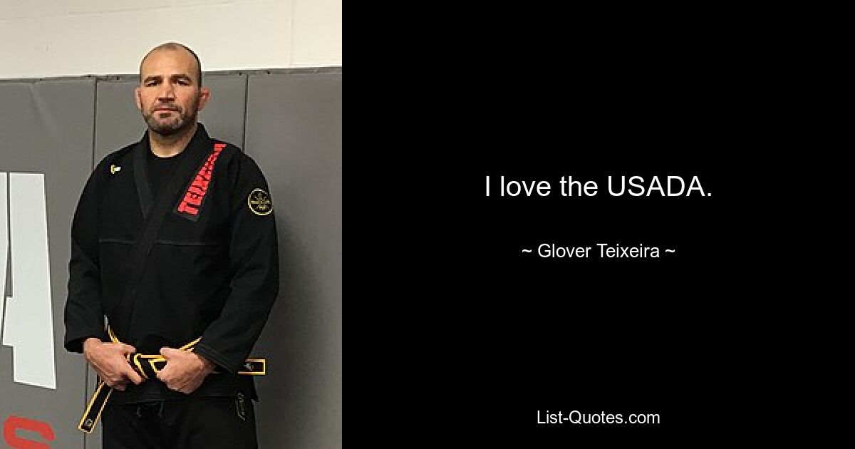 I love the USADA. — © Glover Teixeira