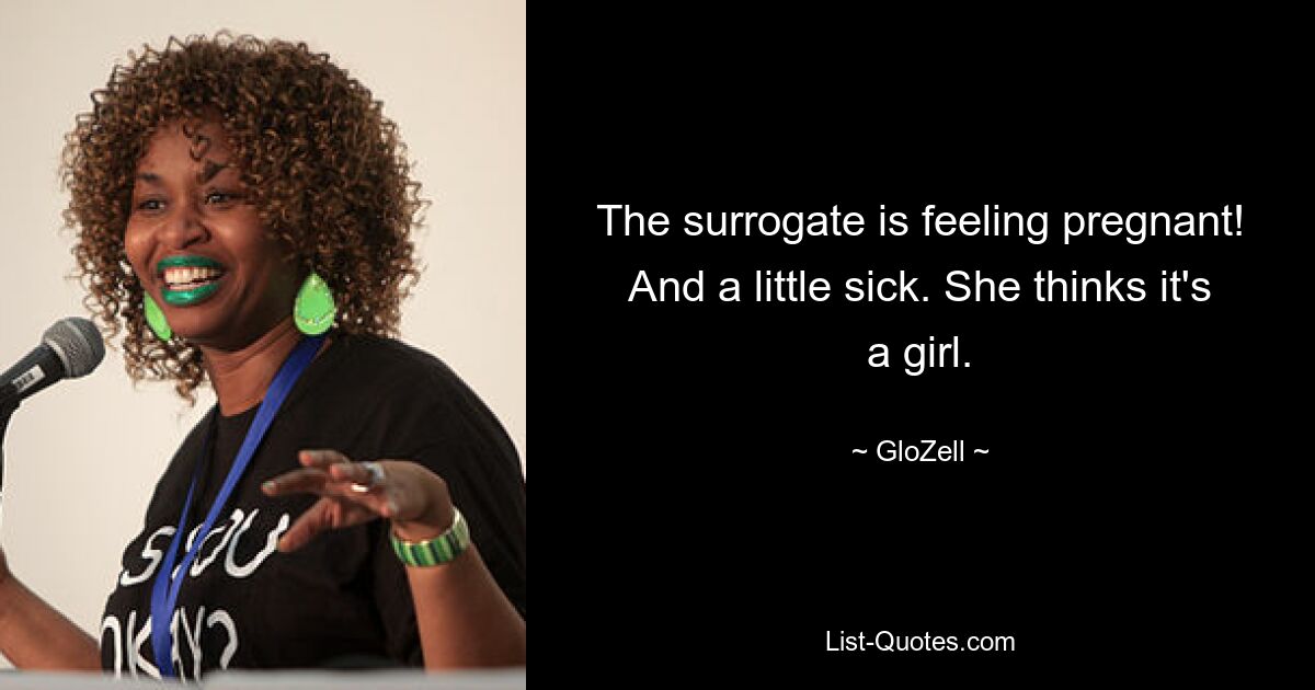 The surrogate is feeling pregnant! And a little sick. She thinks it's a girl. — © GloZell