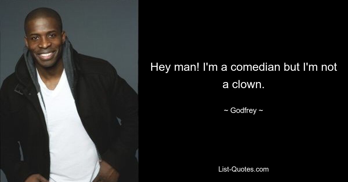 Hey man! I'm a comedian but I'm not a clown. — © Godfrey