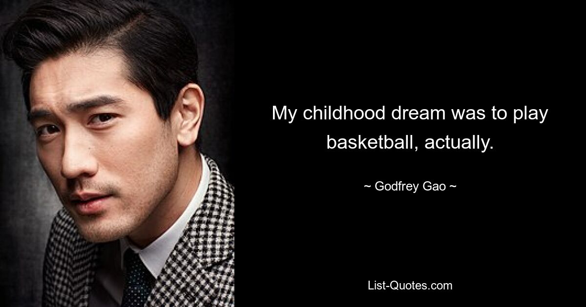 My childhood dream was to play basketball, actually. — © Godfrey Gao