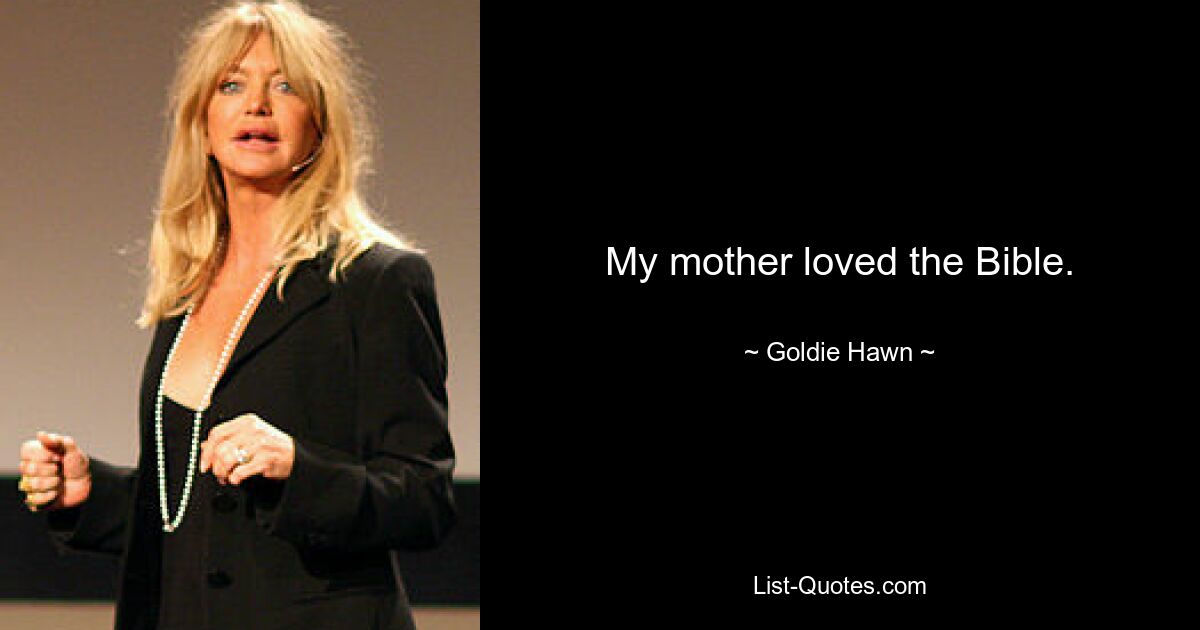 My mother loved the Bible. — © Goldie Hawn