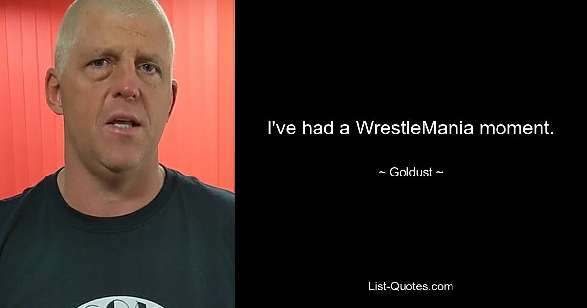 I've had a WrestleMania moment. — © Goldust