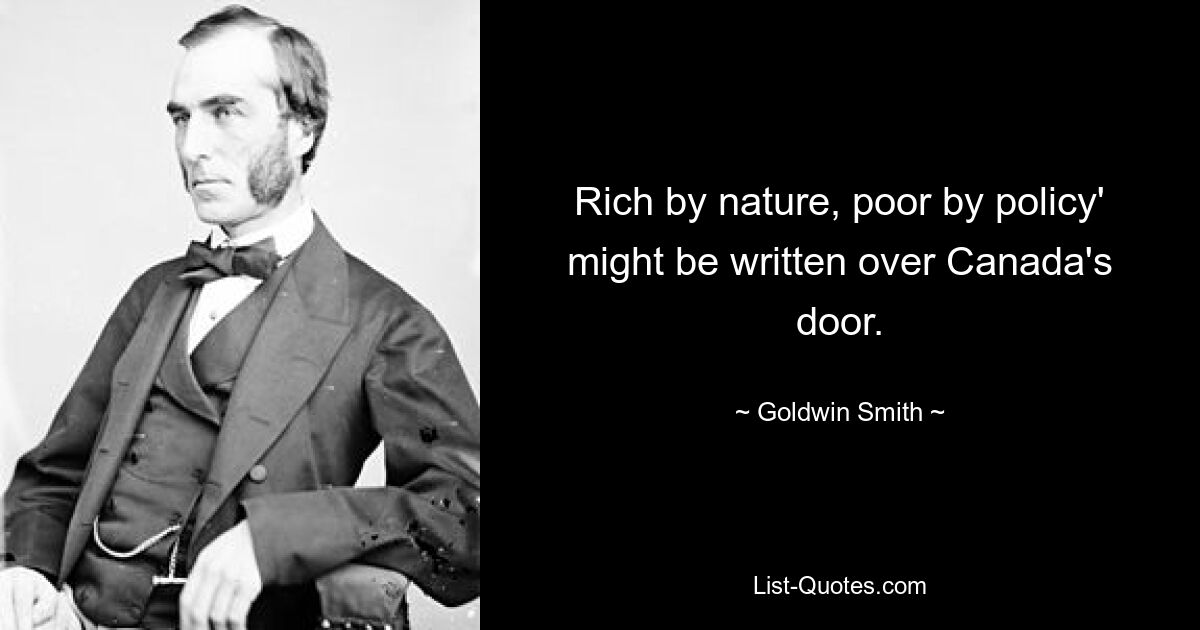 «Богатый по природе, бедный по политике» могло бы быть написано над дверью Канады. — © Голдвин Смит 
