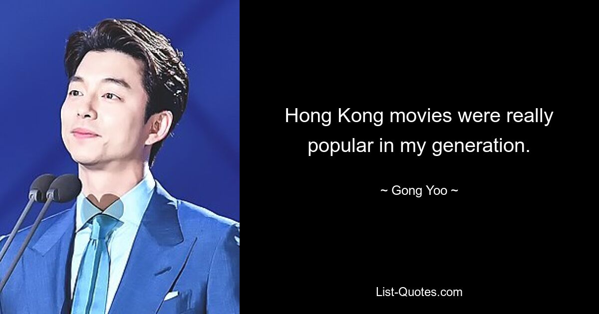 Hong Kong movies were really popular in my generation. — © Gong Yoo