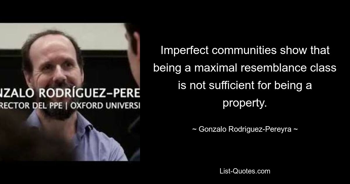 Imperfect communities show that being a maximal resemblance class is not sufficient for being a property. — © Gonzalo Rodriguez-Pereyra