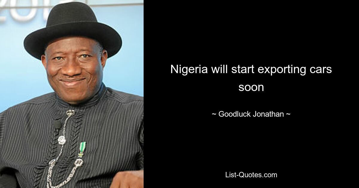 Nigeria will start exporting cars soon — © Goodluck Jonathan