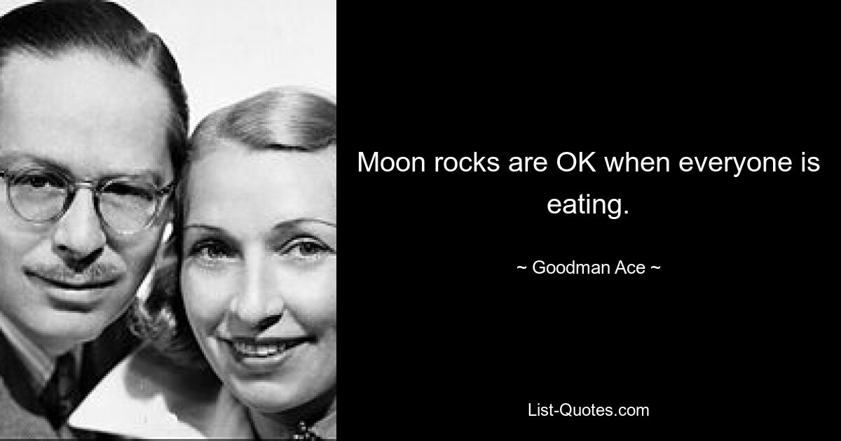 Moon rocks are OK when everyone is eating. — © Goodman Ace