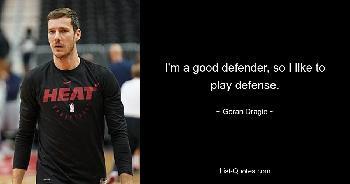 I'm a good defender, so I like to play defense. — © Goran Dragic