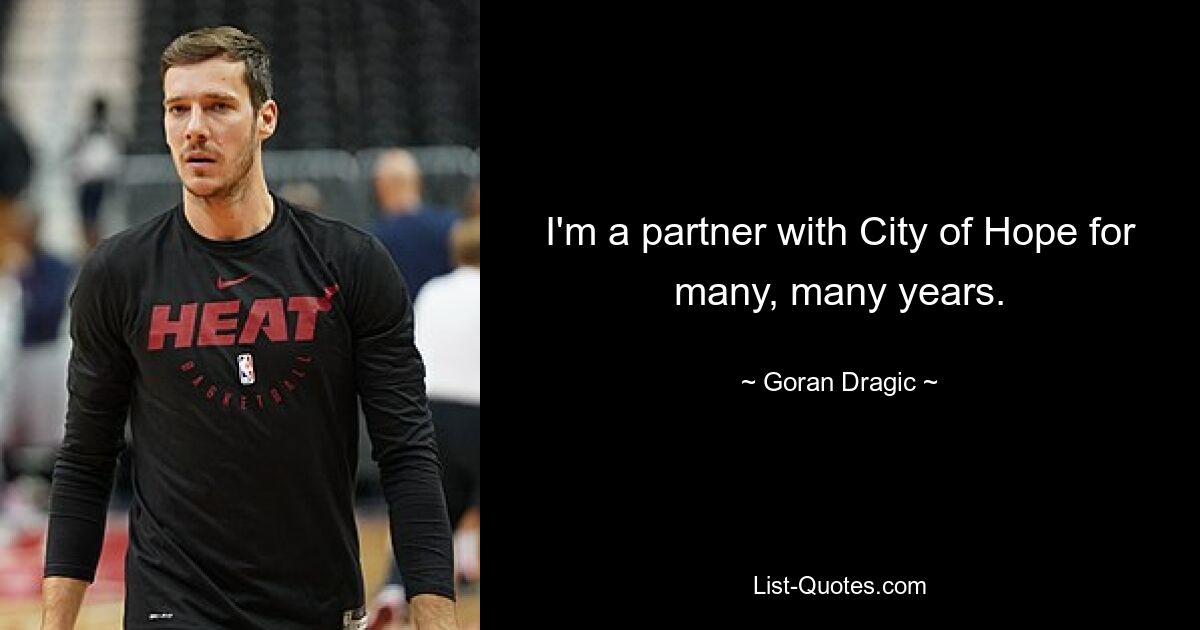 I'm a partner with City of Hope for many, many years. — © Goran Dragic