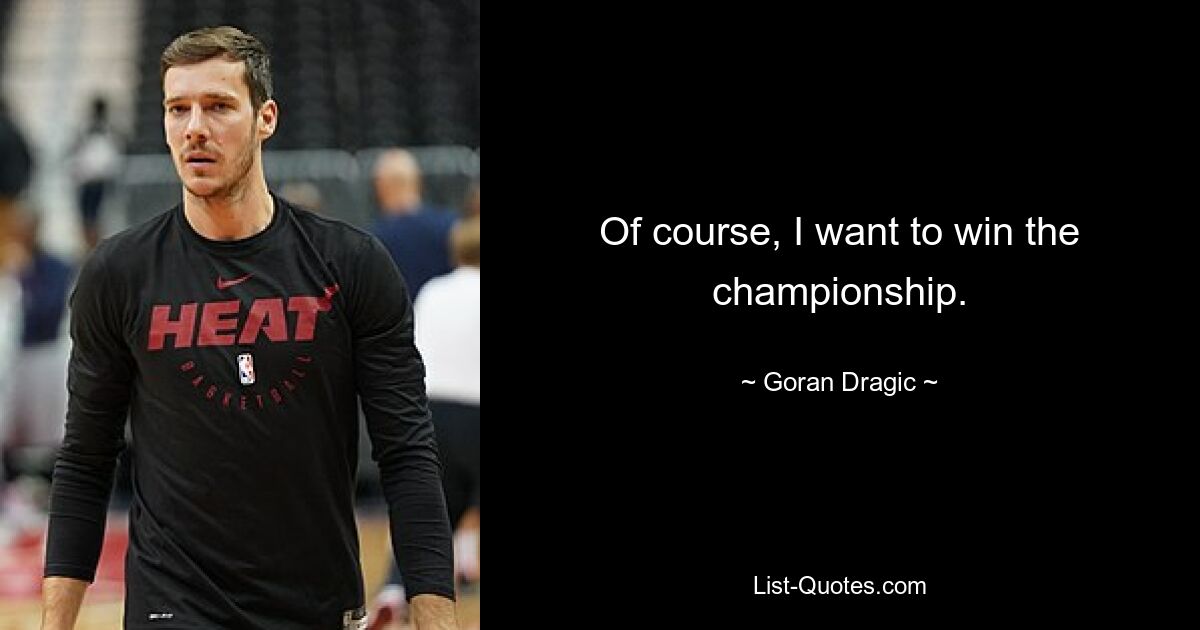 Of course, I want to win the championship. — © Goran Dragic