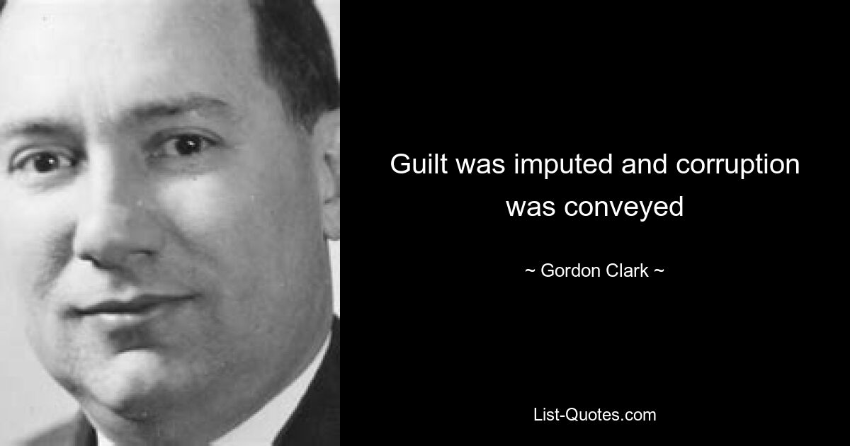 Guilt was imputed and corruption was conveyed — © Gordon Clark