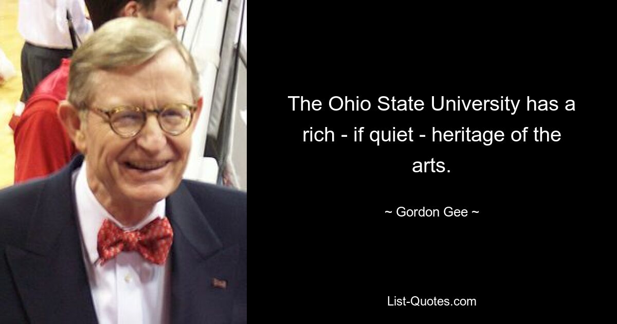 The Ohio State University has a rich - if quiet - heritage of the arts. — © Gordon Gee