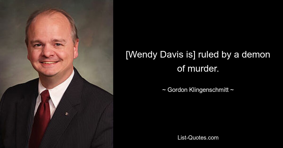 [Wendy Davis is] ruled by a demon of murder. — © Gordon Klingenschmitt