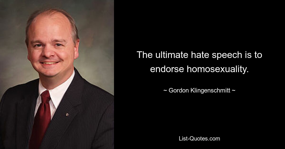 The ultimate hate speech is to endorse homosexuality. — © Gordon Klingenschmitt