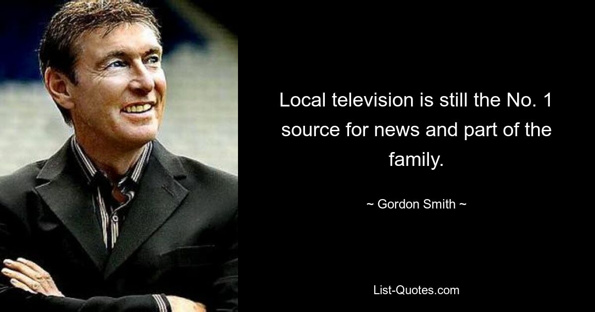 Local television is still the No. 1 source for news and part of the family. — © Gordon Smith