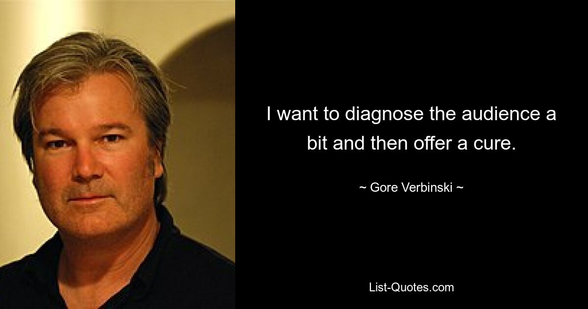 I want to diagnose the audience a bit and then offer a cure. — © Gore Verbinski