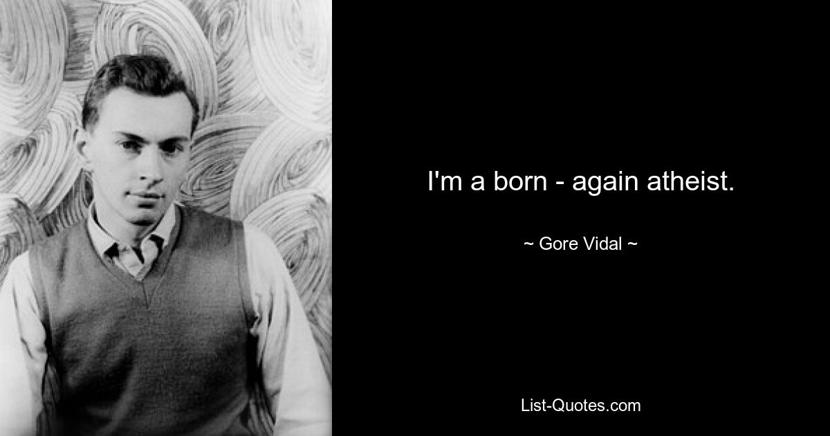 I'm a born - again atheist. — © Gore Vidal