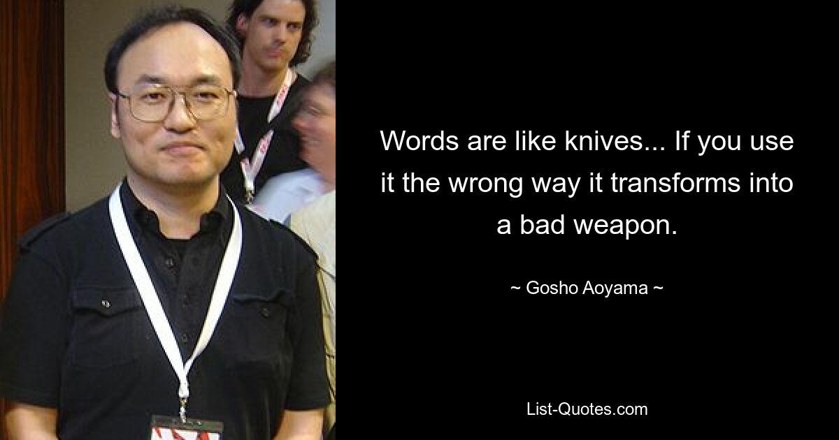 Words are like knives... If you use it the wrong way it transforms into a bad weapon. — © Gosho Aoyama