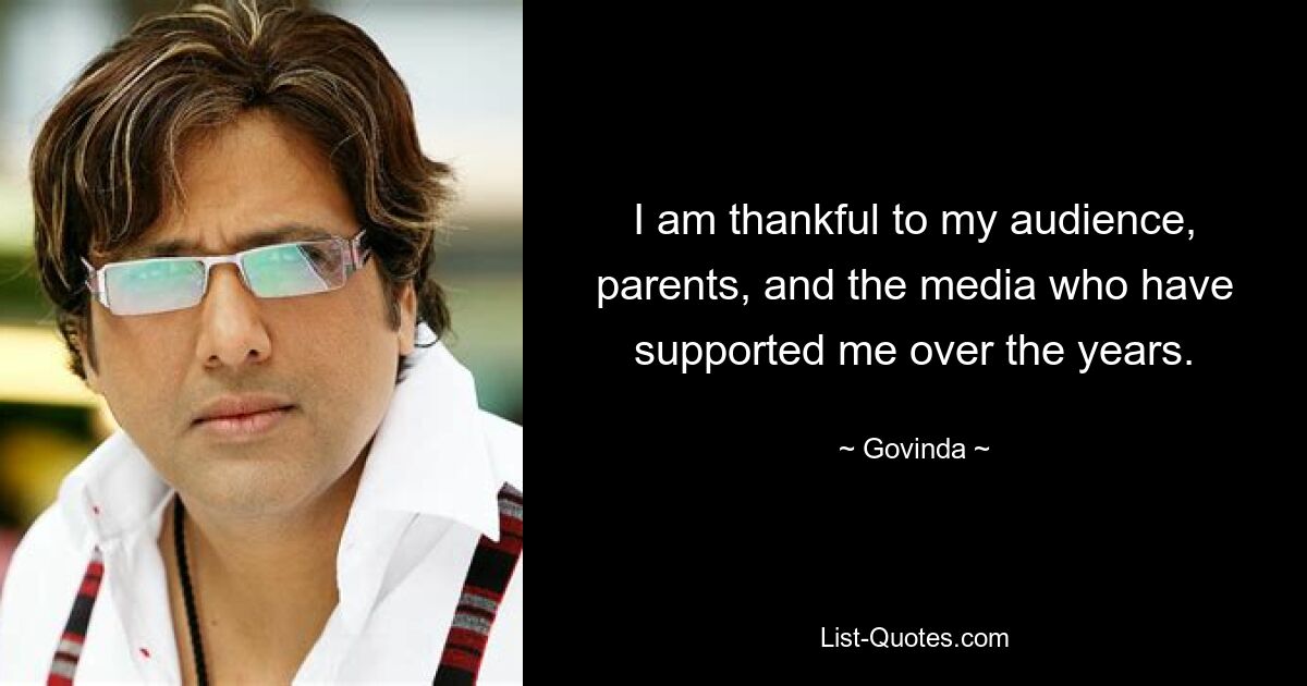 I am thankful to my audience, parents, and the media who have supported me over the years. — © Govinda